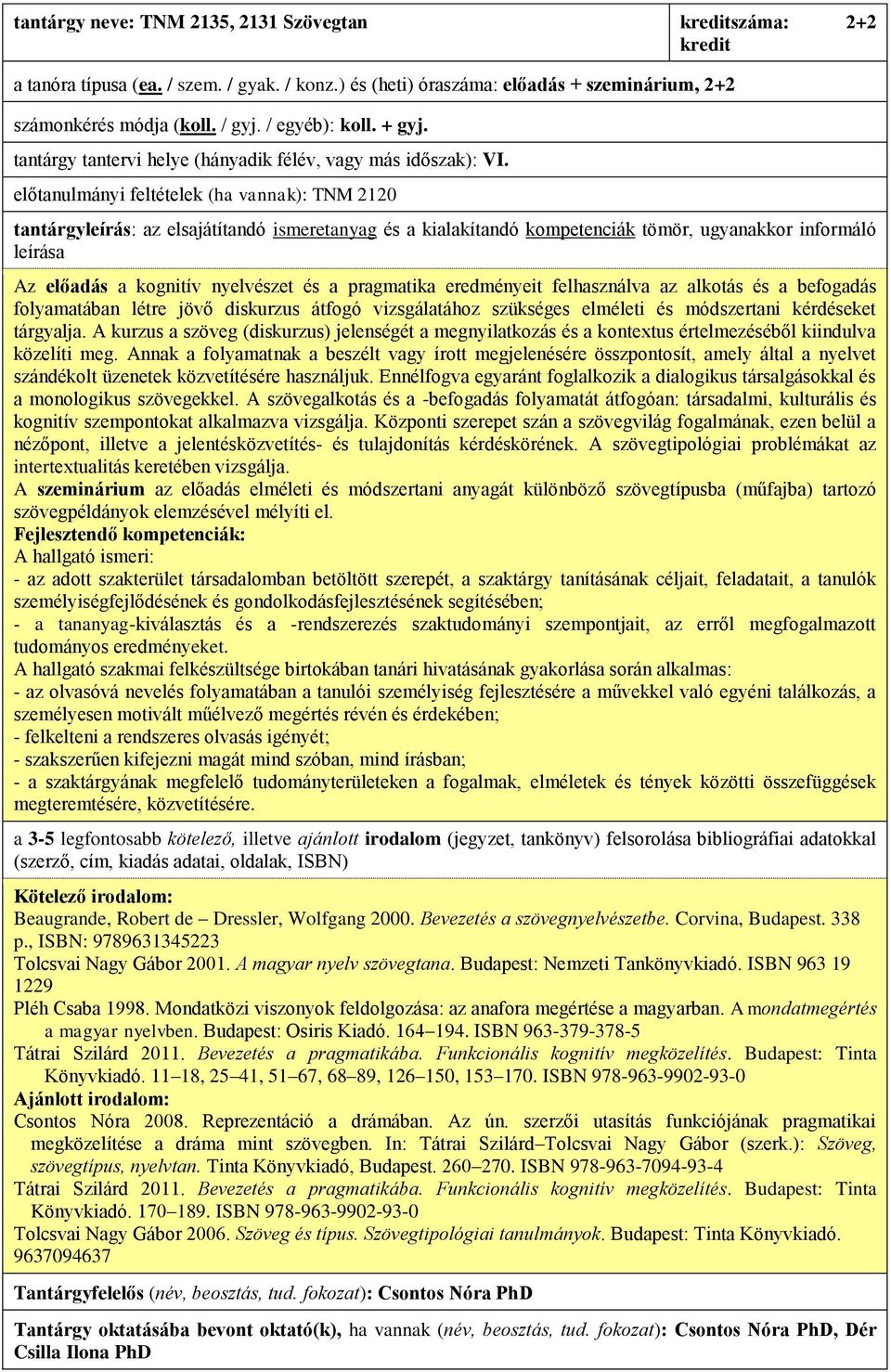 előtanulmányi feltételek (ha vannak): TNM 2120 Az előadás a kognitív nyelvészet és a pragmatika eredményeit felhasználva az alkotás és a befogadás folyamatában létre jövő diskurzus átfogó