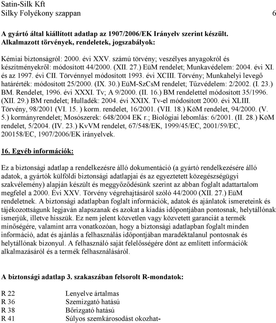 Törvény; Munkahelyi levegő határérték: módosított 25/2000. (IX. 30.) EüM-SzCsM rendelet; Tűzvédelem: 2/2002. (I. 23.) BM. Rendelet, 1996. évi XXXI. Tv; A 9/2000. (II. 16.