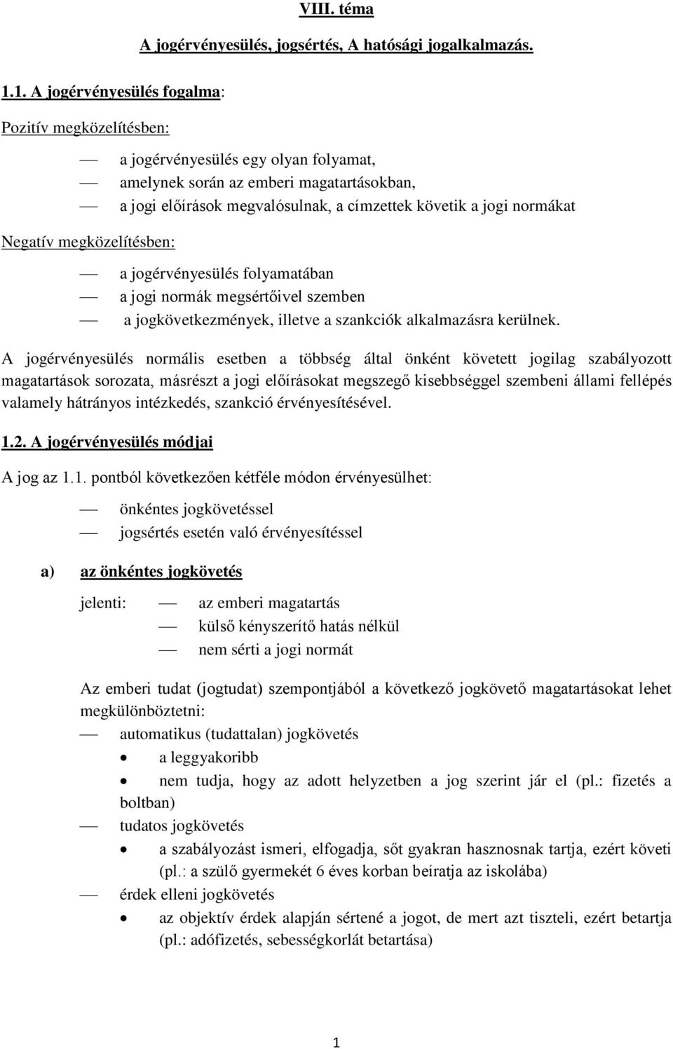 normákat Negatív megközelítésben: a jogérvényesülés folyamatában a jogi normák megsértőivel szemben a jogkövetkezmények, illetve a szankciók alkalmazásra kerülnek.