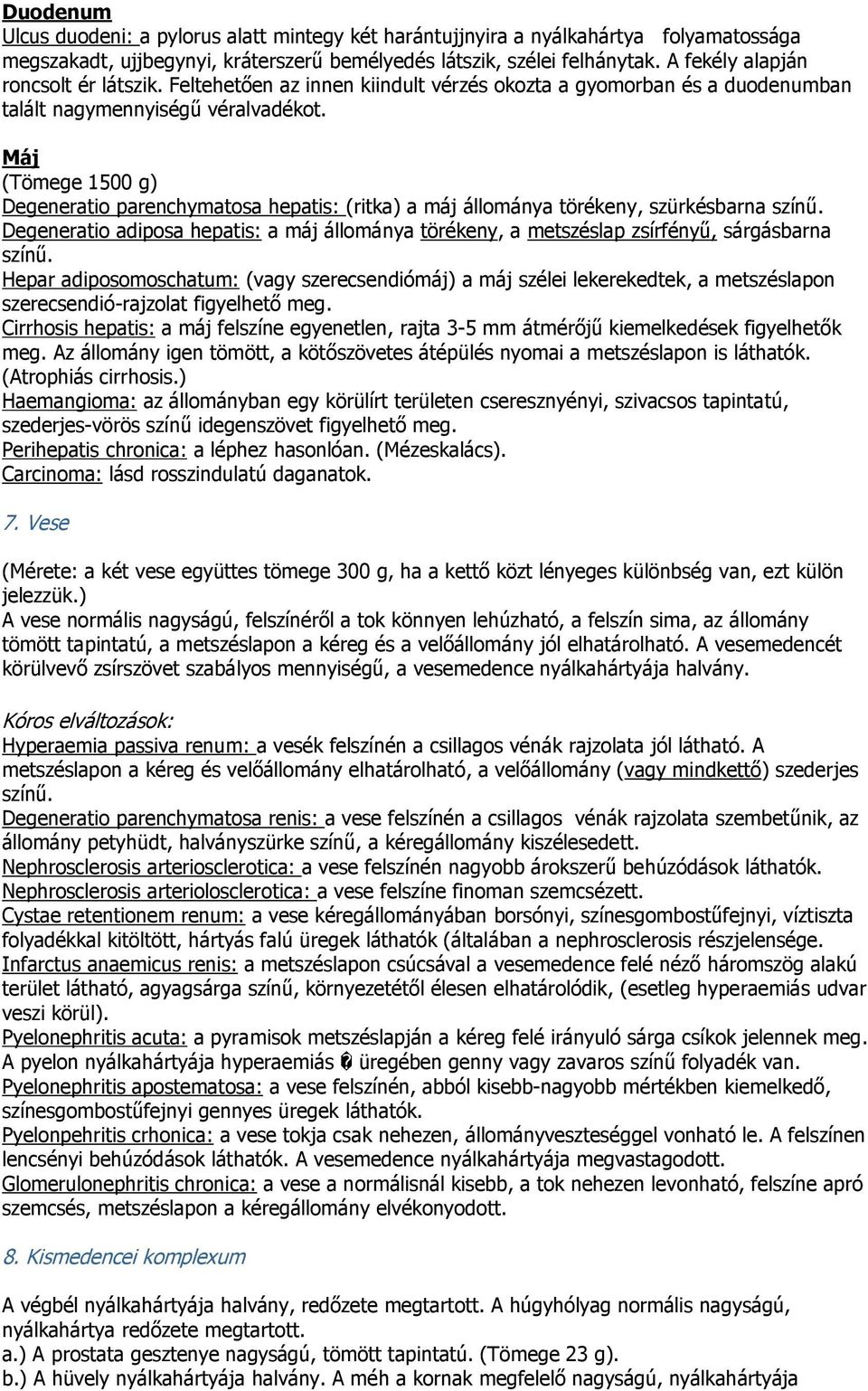 Máj (Tömege 1500 g) Degeneratio parenchymatosa hepatis: (ritka) a máj állománya törékeny, szürkésbarna színű.