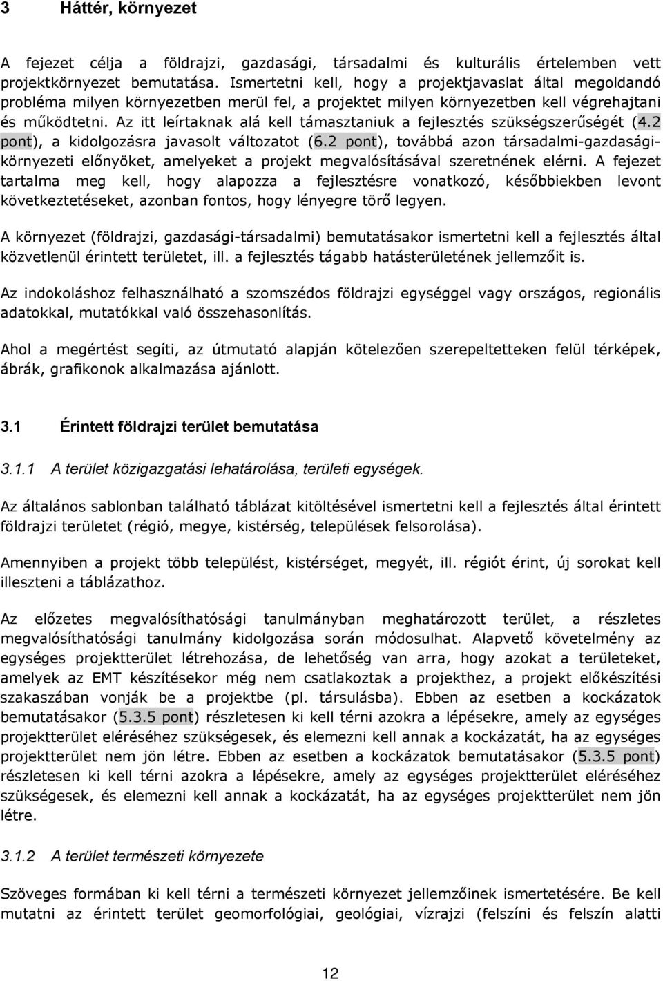 Az itt leírtaknak alá kell támasztaniuk a fejlesztés szükségszerűségét (4.2 pont), a kidolgozásra javasolt változatot (6.