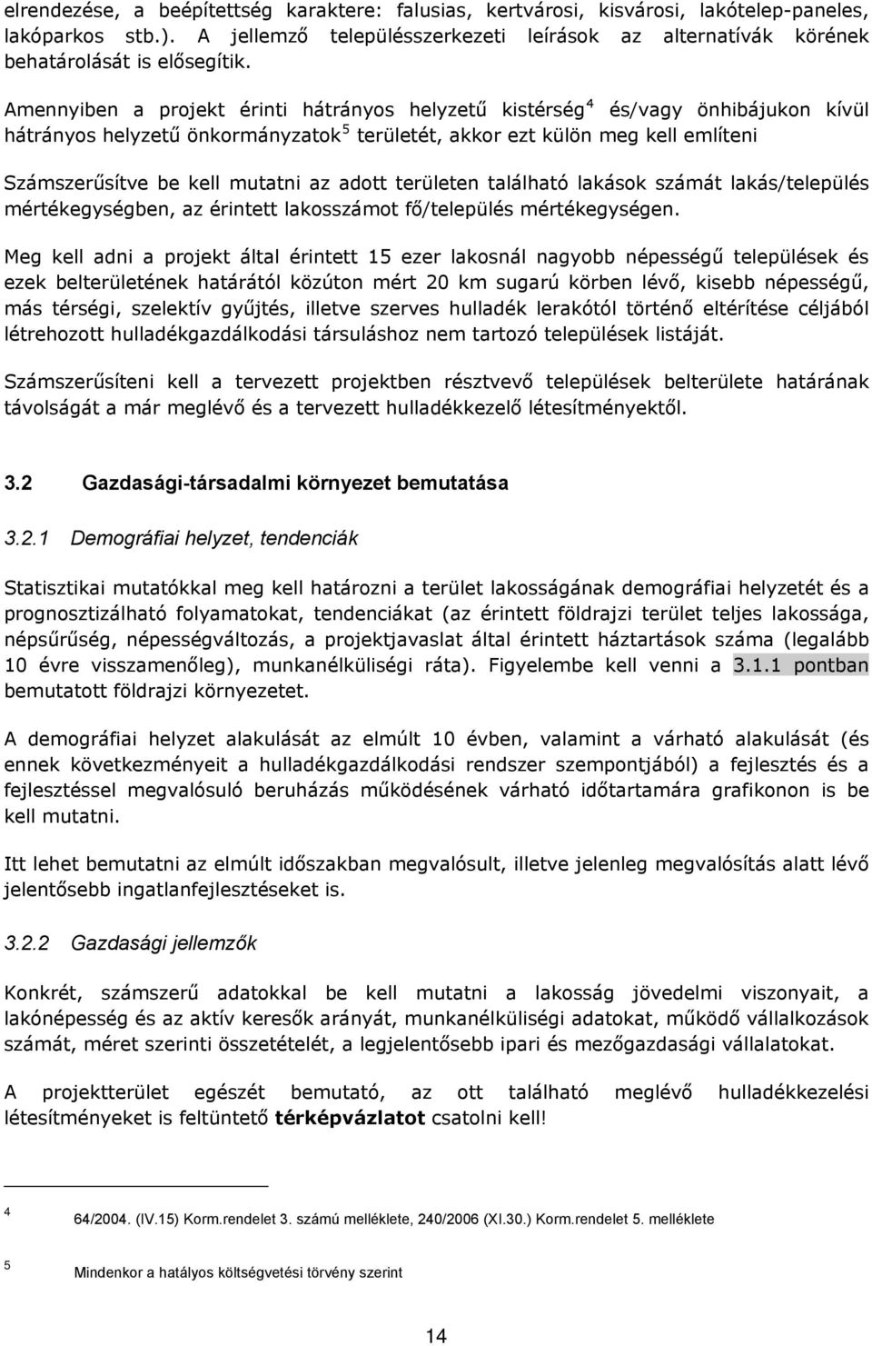 Amennyiben a projekt érinti hátrányos helyzetű kistérség 4 és/vagy önhibájukon kívül hátrányos helyzetű önkormányzatok 5 területét, akkor ezt külön meg kell említeni Számszerűsítve be kell mutatni az