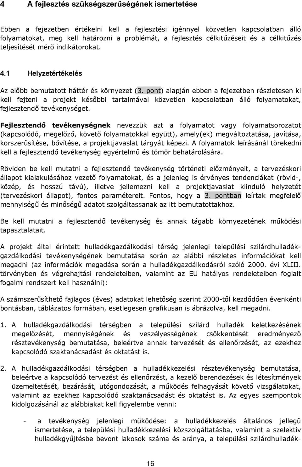 pont) alapján ebben a fejezetben részletesen ki kell fejteni a projekt későbbi tartalmával közvetlen kapcsolatban álló folyamatokat, fejlesztendő tevékenységet.