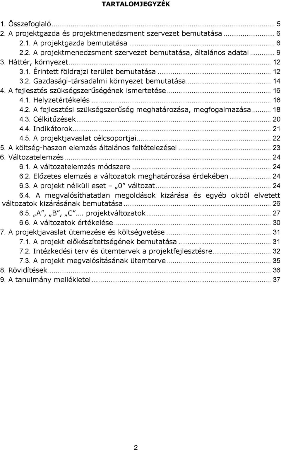 .. 16 4.2. A fejlesztési szükségszerűség meghatározása, megfogalmazása... 18 4.3. Célkitűzések...... 20 4.4. Indikátorok...... 21 4.5. A projektjavaslat célcsoportjai...... 22 5.