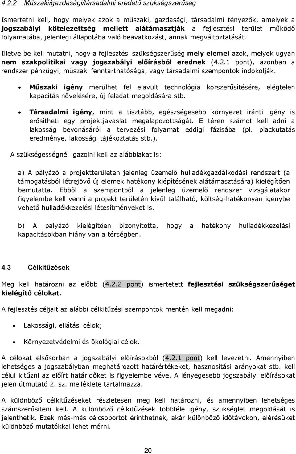 Illetve be kell mutatni, hogy a fejlesztési szükségszerűség mely elemei azok, melyek ugyan nem szakpolitikai vagy jogszabályi előírásból erednek (4.2.