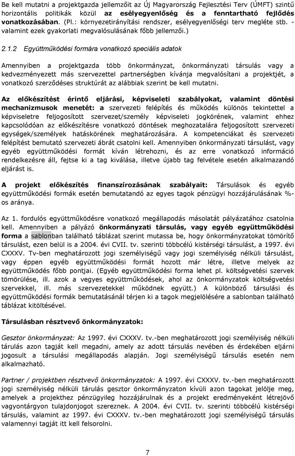 2 Együttműködési formára vonatkozó speciális adatok Amennyiben a projektgazda több önkormányzat, önkormányzati társulás vagy a kedvezményezett más szervezettel partnerségben kívánja megvalósítani a