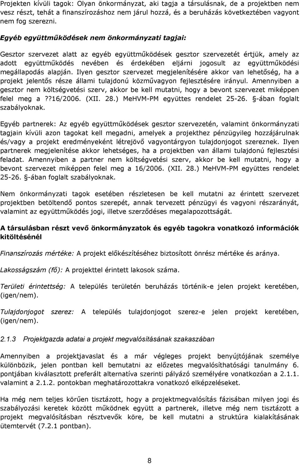 együttműködési megállapodás alapján. Ilyen gesztor szervezet megjelenítésére akkor van lehetőség, ha a projekt jelentős része állami tulajdonú közművagyon fejlesztésére irányul.