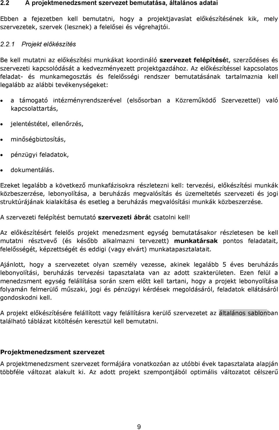 Az előkészítéssel kapcsolatos feladat- és munkamegosztás és felelősségi rendszer bemutatásának tartalmaznia kell legalább az alábbi tevékenységeket: a támogató intézményrendszerével (elsősorban a