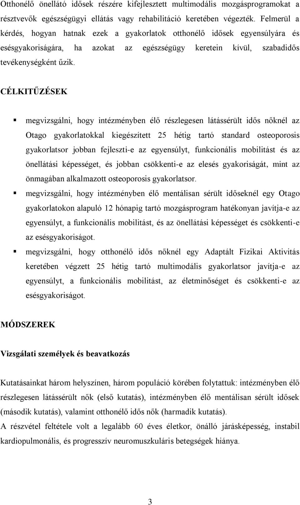 CÉLKITŰZÉSEK megvizsgálni, hogy intézményben élő részlegesen látássérült idős nőknél az Otago gyakorlatokkal kiegészített 25 hétig tartó standard osteoporosis gyakorlatsor jobban fejleszti-e az