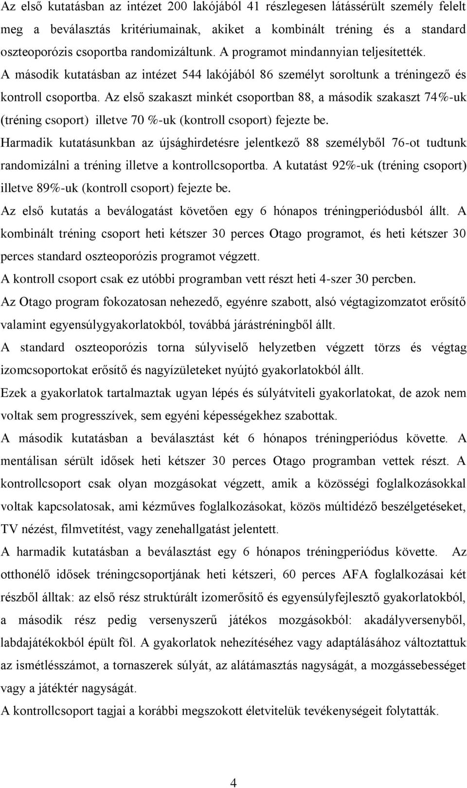 Az első szakaszt minkét csoportban 88, a második szakaszt 74%-uk (tréning csoport) illetve 70 %-uk (kontroll csoport) fejezte be.