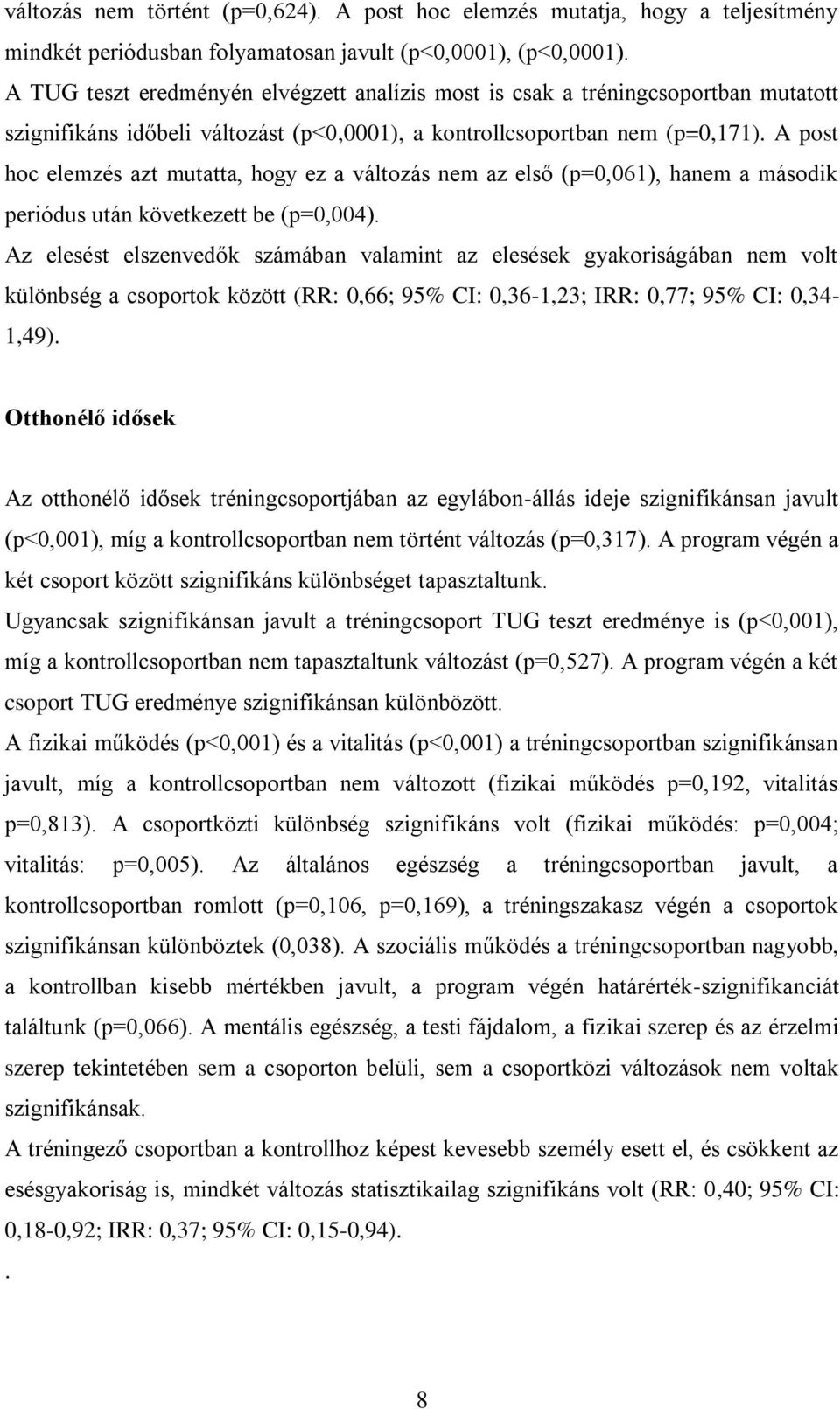 A post hoc elemzés azt mutatta, hogy ez a változás nem az első (p=0,061), hanem a második periódus után következett be (p=0,004).