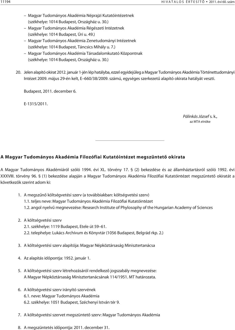 ) Magyar Tudományos Akadémia Társadalomkutató Központnak (székhelye: 1014 Budapest, Országház u. 30.) 20. Jelen alapító okirat 2012.