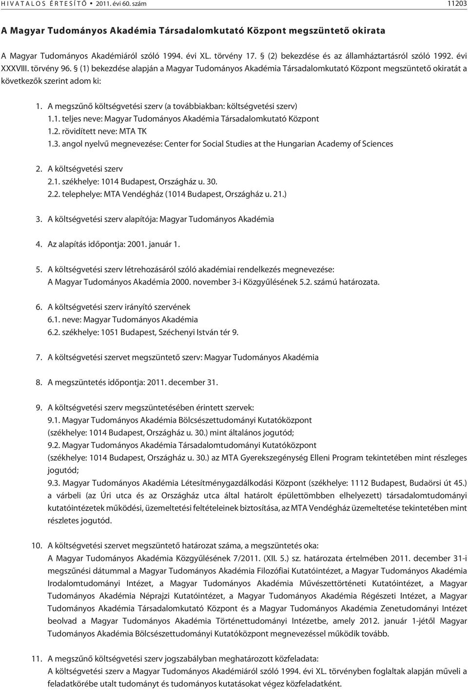 (1) bekezdése alapján a Magyar Tudományos Akadémia Társadalomkutató Központ megszüntetõ okiratát a következõk szerint adom ki: 1.