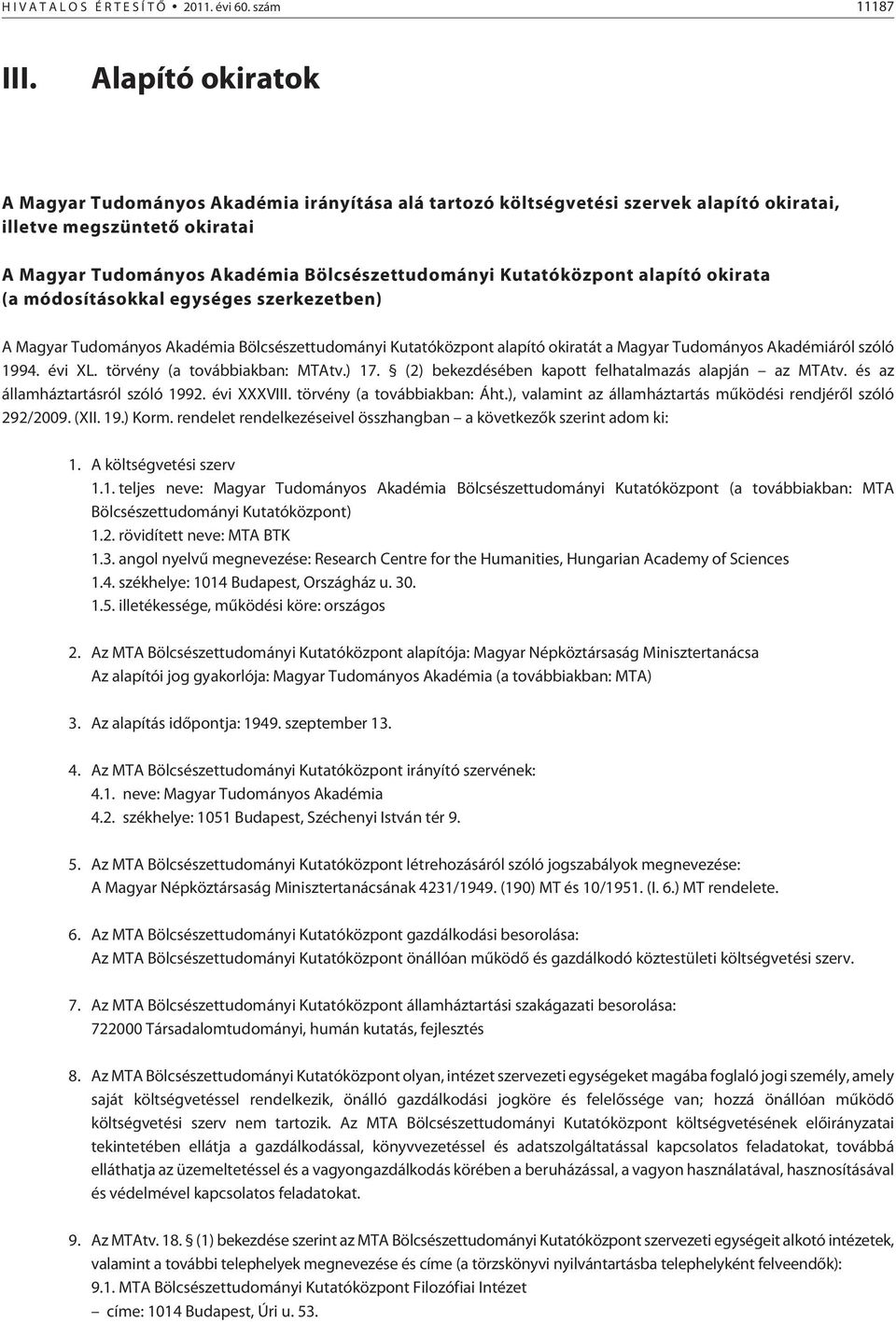 Kutatóközpont alapító okirata (a módosításokkal egységes szerkezetben) A Magyar Tudományos Akadémia Bölcsészettudományi Kutatóközpont alapító okiratát a Magyar Tudományos Akadémiáról szóló 1994.