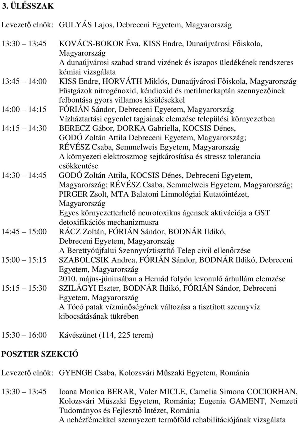 FÓRIÁN Sándor, Debreceni Egyetem, Vízháztartási egyenlet tagjainak elemzése települési környezetben 14:15 14:30 BERECZ Gábor, DORKA Gabriella, KOCSIS Dénes, GODÓ Zoltán Attila Debreceni Egyetem, ;