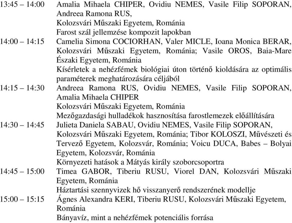 paraméterek meghatározására céljából 14:15 14:30 Andreea Ramona RUS, Ovidiu NEMES, Vasile Filip SOPORAN, Amalia Mihaela CHIPER Kolozsvári Mőszaki Egyetem, Románia Mezıgazdasági hulladékok