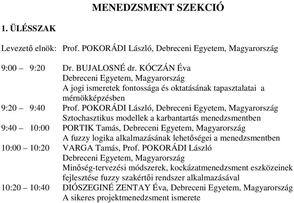 POKORÁDI László, Debreceni Egyetem, Sztochasztikus modellek a karbantartás menedzsmentben 9:40 10:00 PORTIK Tamás, Debreceni Egyetem, A fuzzy logika alkalmazásának lehetıségei