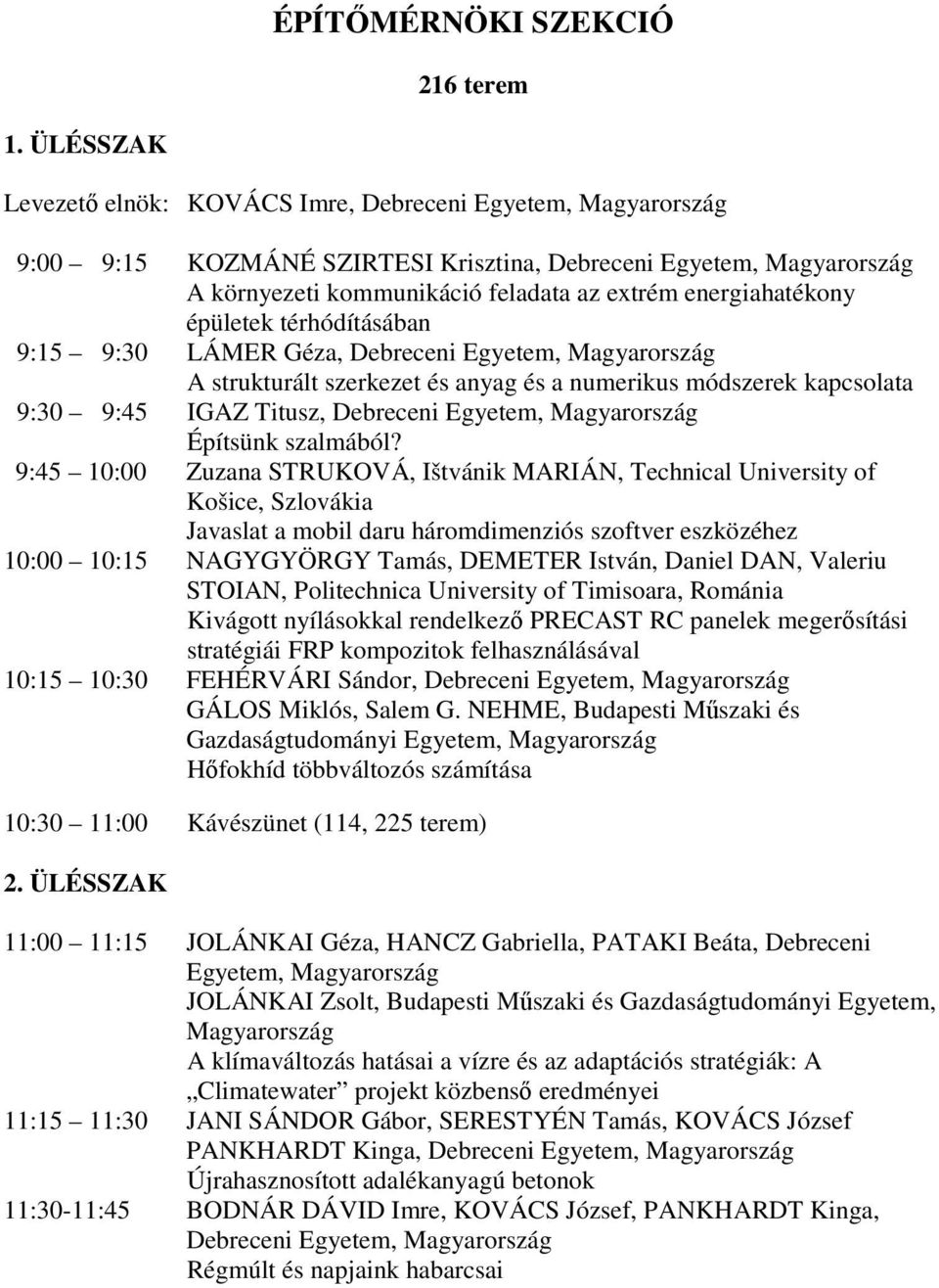 9:15 9:30 LÁMER Géza, Debreceni Egyetem, A strukturált szerkezet és anyag és a numerikus módszerek kapcsolata 9:30 9:45 IGAZ Titusz, Debreceni Egyetem, Építsünk szalmából?