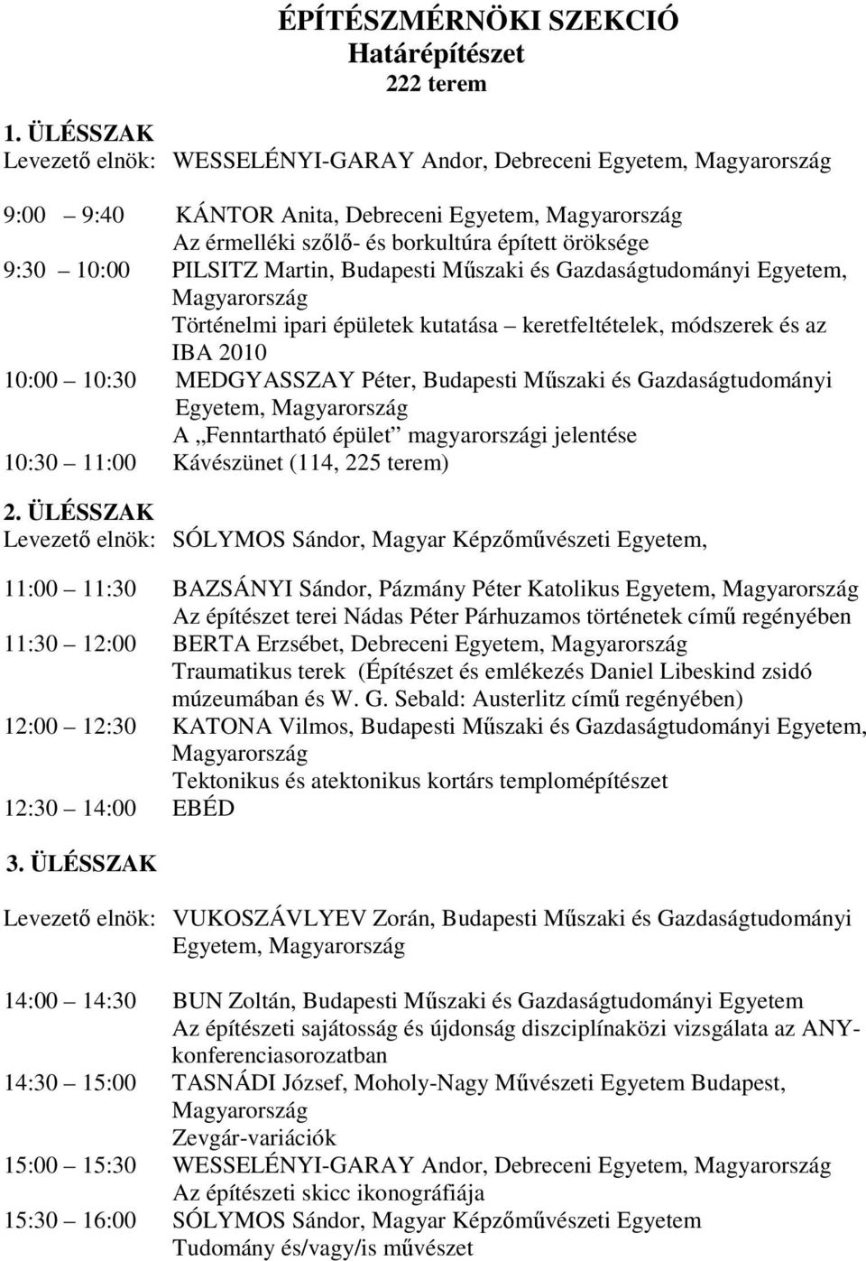 Mőszaki és Gazdaságtudományi Egyetem, Történelmi ipari épületek kutatása keretfeltételek, módszerek és az IBA 2010 10:00 10:30 MEDGYASSZAY Péter, Budapesti Mőszaki és Gazdaságtudományi Egyetem, A