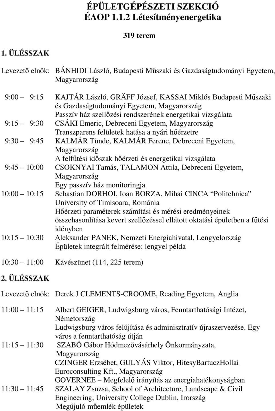 ház szellızési rendszerének energetikai vizsgálata 9:15 9:30 CSÁKI Emeric, Debreceni Egyetem, Transzparens felületek hatása a nyári hıérzetre 9:30 9:45 KALMÁR Tünde, KALMÁR Ferenc, Debreceni Egyetem,