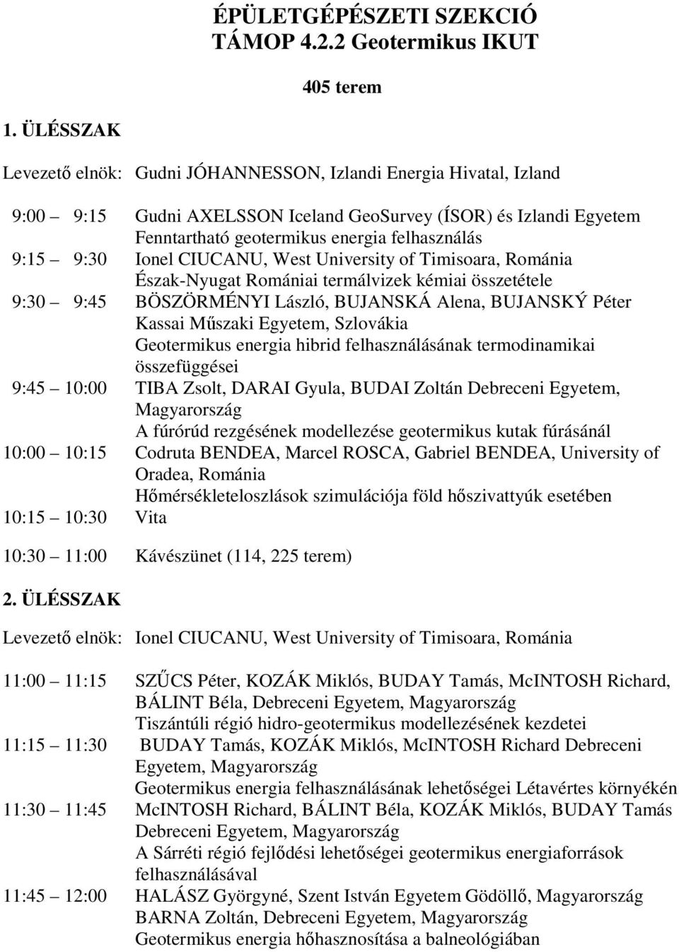 9:30 Ionel CIUCANU, West University of Timisoara, Románia Észak-Nyugat Romániai termálvizek kémiai összetétele 9:30 9:45 BÖSZÖRMÉNYI László, BUJANSKÁ Alena, BUJANSKÝ Péter Kassai Mőszaki Egyetem,