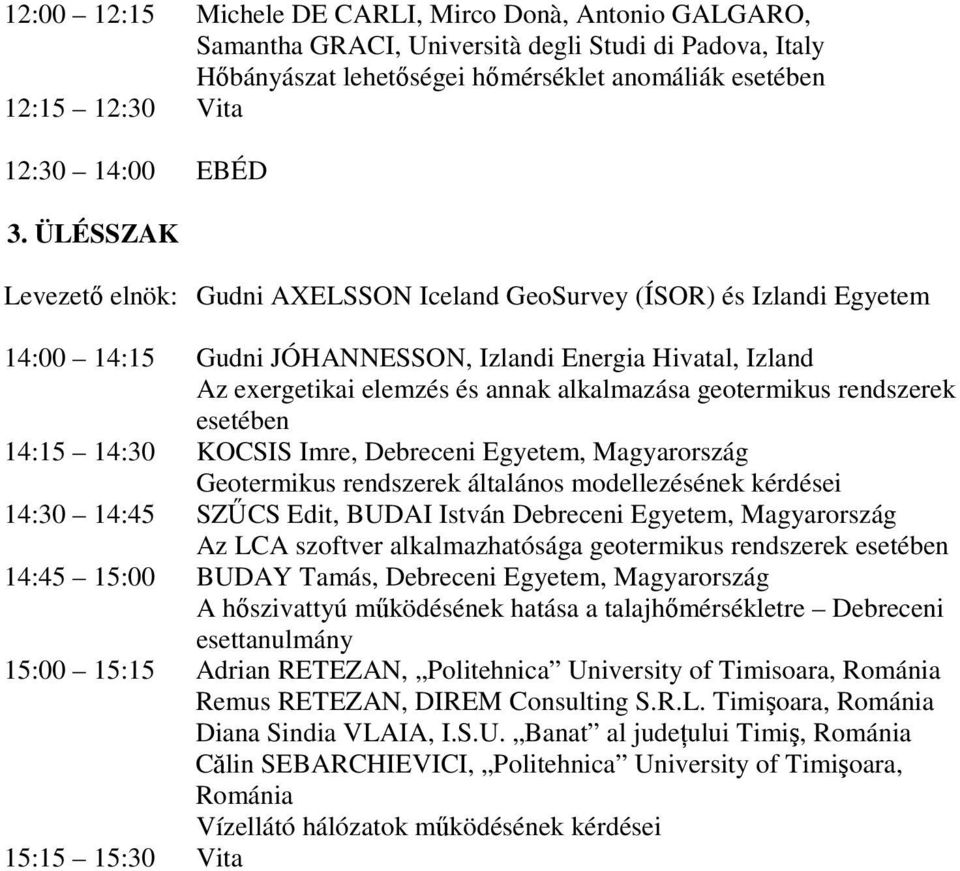 ÜLÉSSZAK Levezetı elnök: Gudni AXELSSON Iceland GeoSurvey (ÍSOR) és Izlandi Egyetem 14:00 14:15 Gudni JÓHANNESSON, Izlandi Energia Hivatal, Izland Az exergetikai elemzés és annak alkalmazása