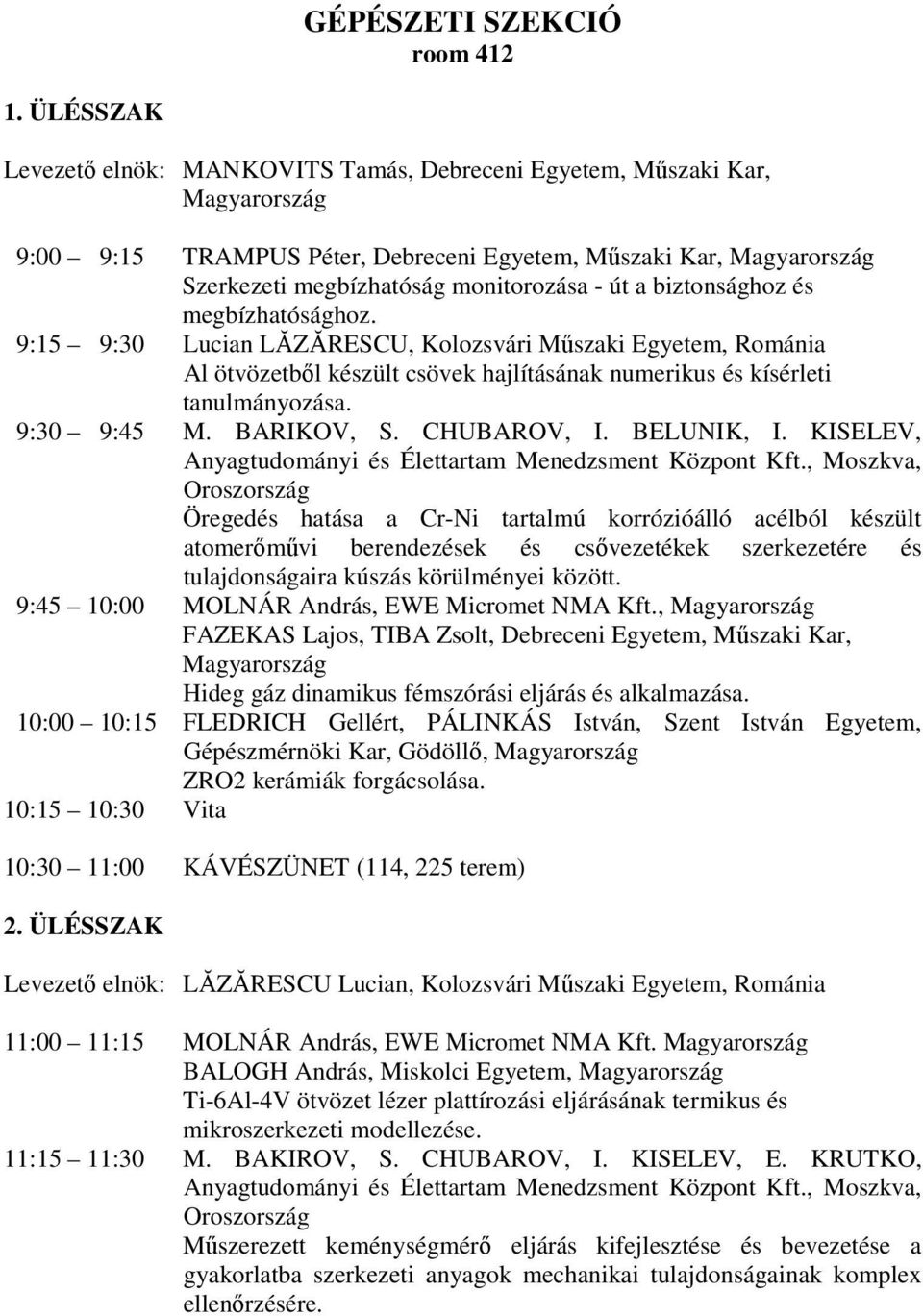 megbízhatósághoz. 9:15 9:30 Lucian LĂZĂRESCU, Kolozsvári Mőszaki Egyetem, Románia Al ötvözetbıl készült csövek hajlításának numerikus és kísérleti tanulmányozása. 9:30 9:45 M. BARIKOV, S. CHUBAROV, I.