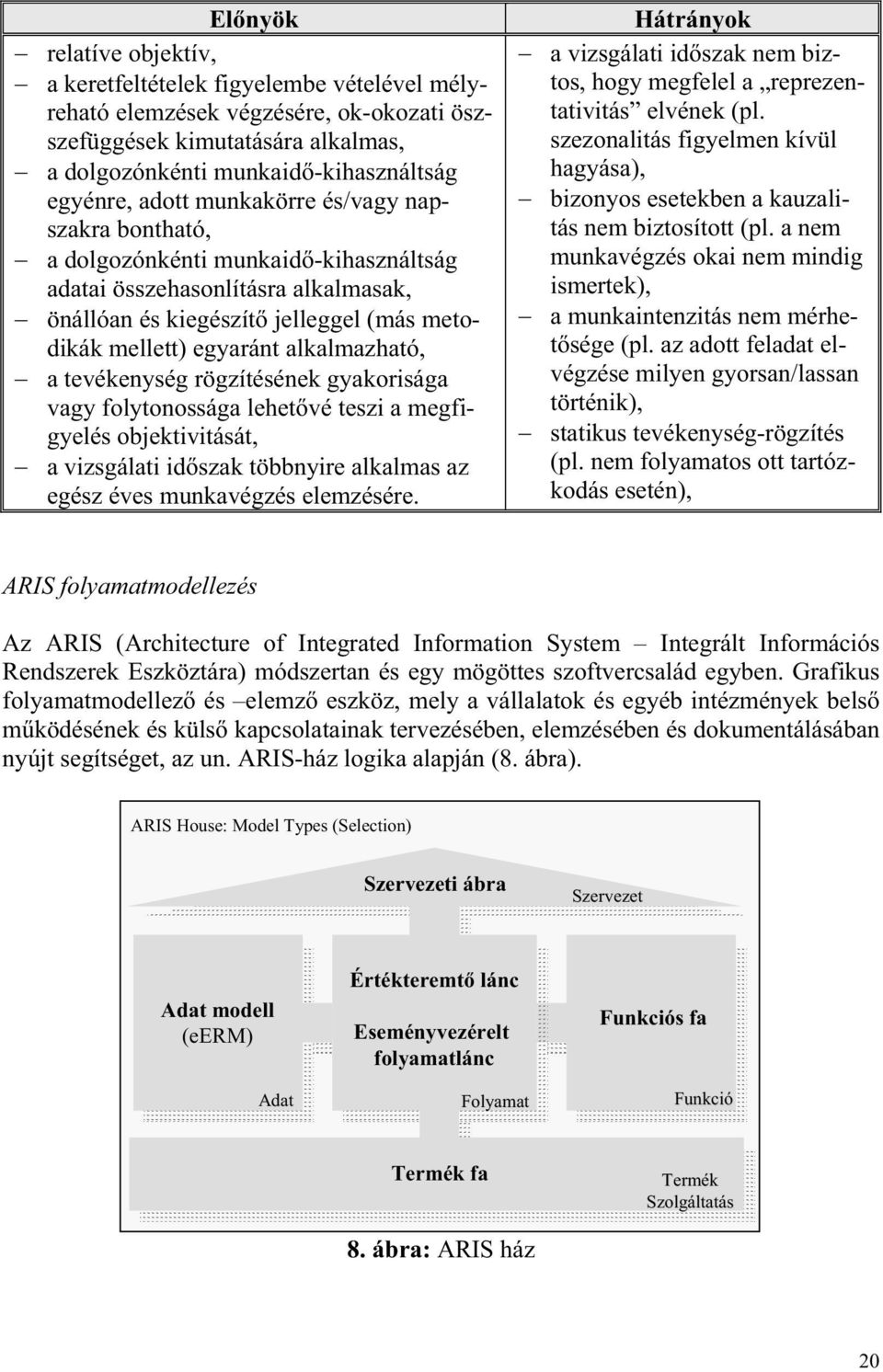 a tevékenység rögzítésének gyakorisága vagy folytonossága lehet vé teszi a megfigyelés objektivitását, a vizsgálati id szak többnyire alkalmas az egész éves munkavégzés elemzésére.