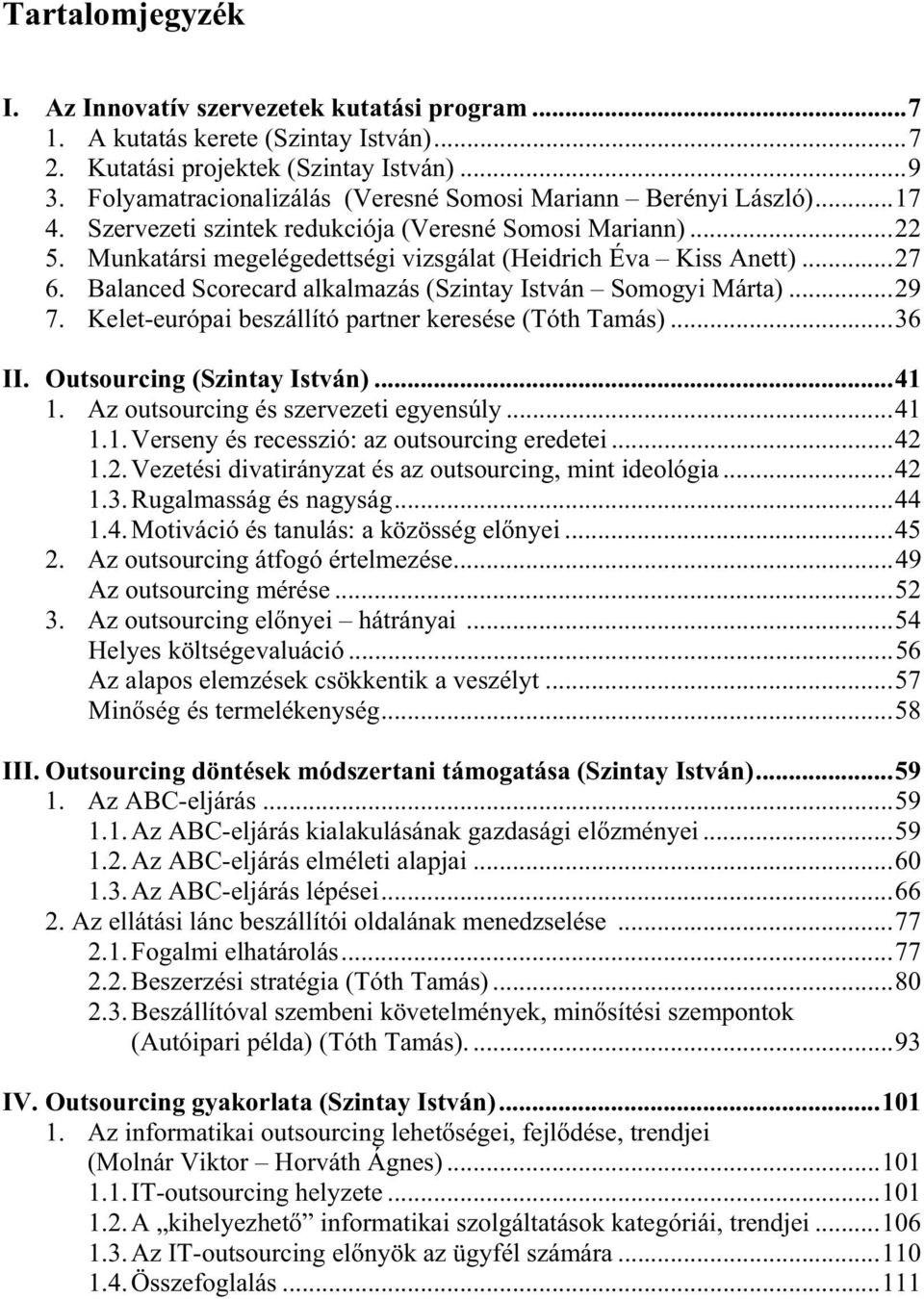 ..27 6. Balanced Scorecard alkalmazás (Szintay István Somogyi Márta)...29 7. Kelet-európai beszállító partner keresése (Tóth Tamás)...36 II. Outsourcing (Szintay István)...41 1.