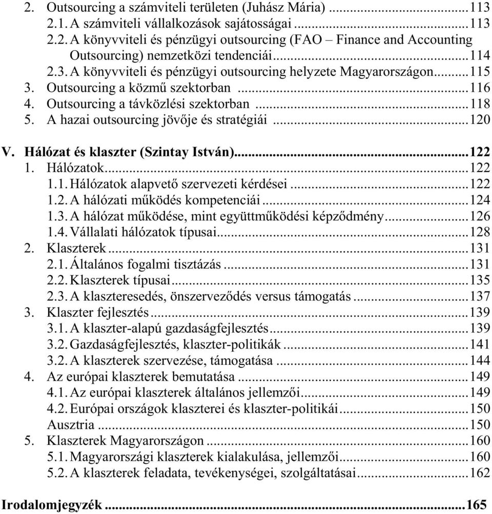 A hazai outsourcing jöv je és stratégiái...120 V. Hálózat és klaszter (Szintay István)...122 1. Hálózatok...122 1.1. Hálózatok alapvet szervezeti kérdései...122 1.2. A hálózati m ködés kompetenciái.