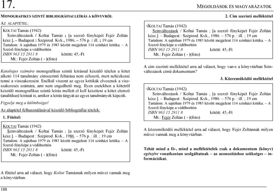 : Fejér Zoltán ( - )(foto) Katalógus számára monografikus szintű leírással készülő tételen a kötet alkotó 114 tanulmány címszerinti feltárása nem célszerű, mert nehézkessé tenné a visszakeresést.