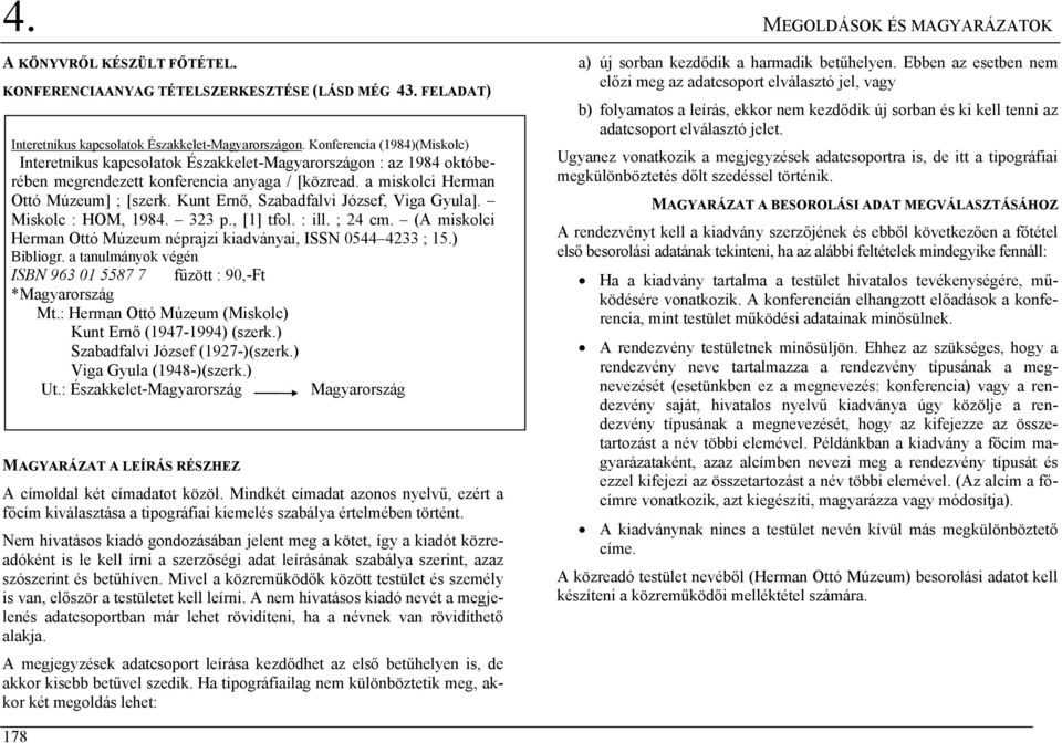 Kunt Ernő, Szabadfalvi József, Viga Gyula]. Miskolc : HOM, 1984. 323 p., [1] tfol. : ill. ; 24 cm. (A miskolci Herman Ottó Múzeum néprajzi kiadványai, ISSN 0544 4233 ; 15.) Bibliogr.