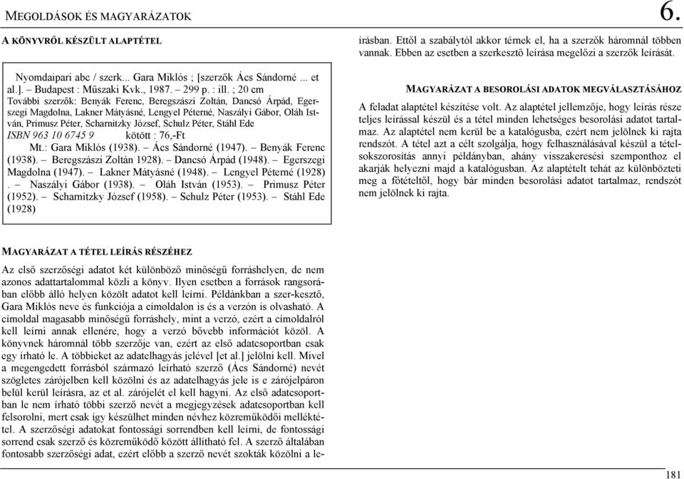 Péter, Stáhl Ede ISBN 963 10 6745 9 kötött : 76,-Ft Mt.: Gara Miklós (1938). Ács Sándorné (1947). Benyák Ferenc (1938). Beregszászi Zoltán 1928). Dancsó Árpád (1948). Egerszegi Magdolna (1947).