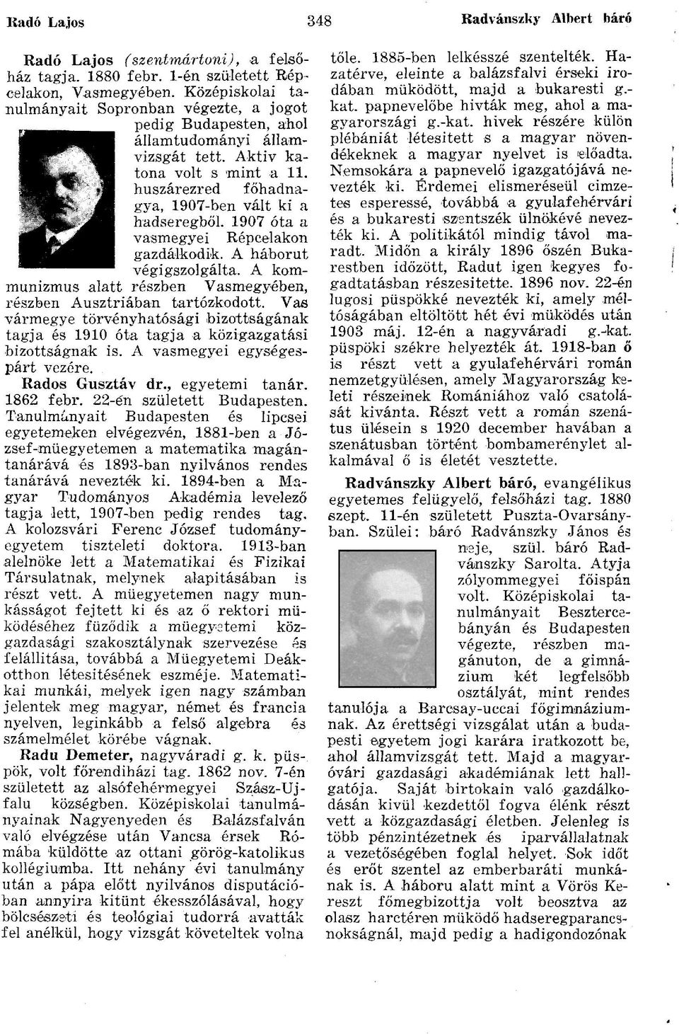 1907 óta a vasmegyei Répcelakon gazdálkodik. A háborút végigszolgálta. A kommunizmus alatt részben Vasmegyében, részben Ausztriában tartózkodott.