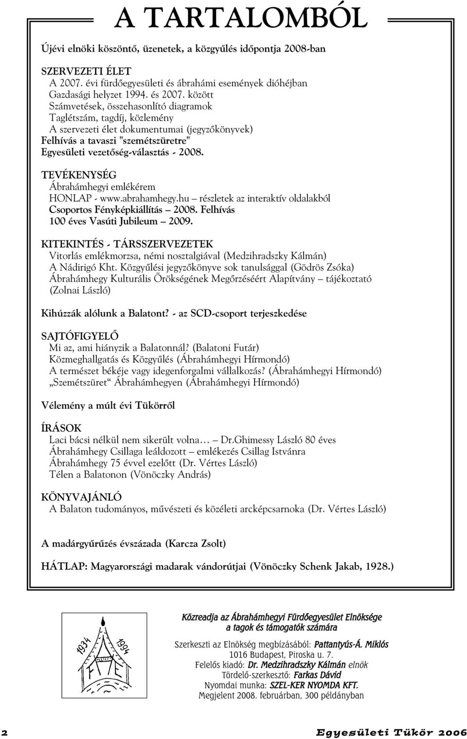 TEVÉKENYSÉG Ábrahámhegyi emlékérem HONLAP - www.abrahamhegy.hu részletek az interaktív oldalakból Csoportos Fényképkiállítás 2008. Felhívás 100 éves Vasúti Jubileum 2009.