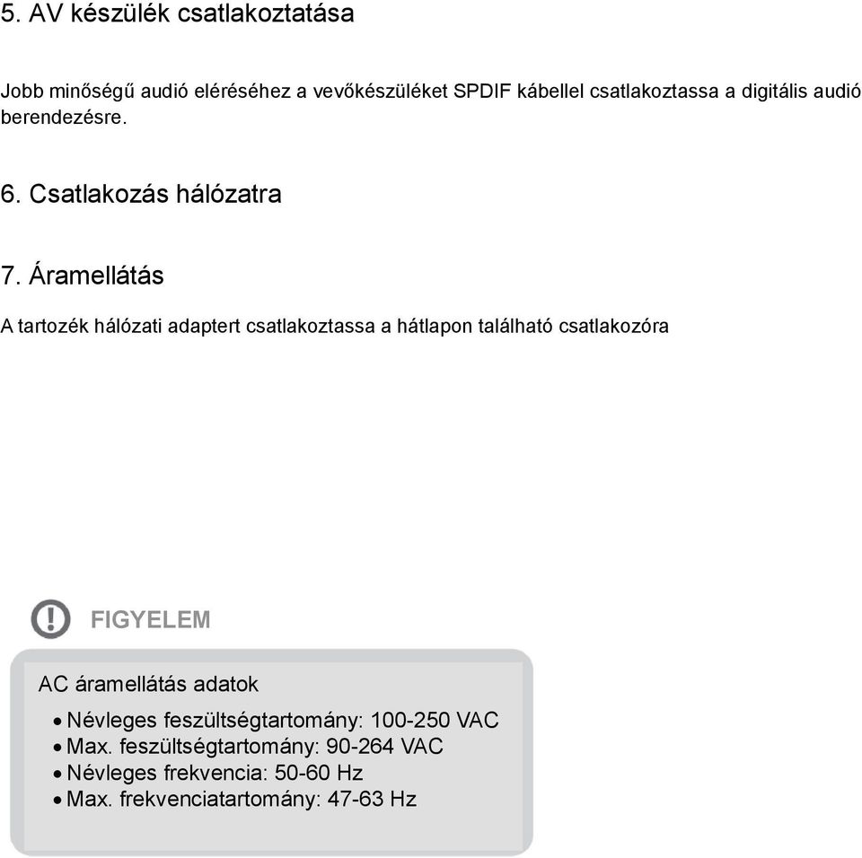 Áramellátás A tartozék hálózati adaptert csatlakoztassa a hátlapon található csatlakozóra FIGYELEM AC