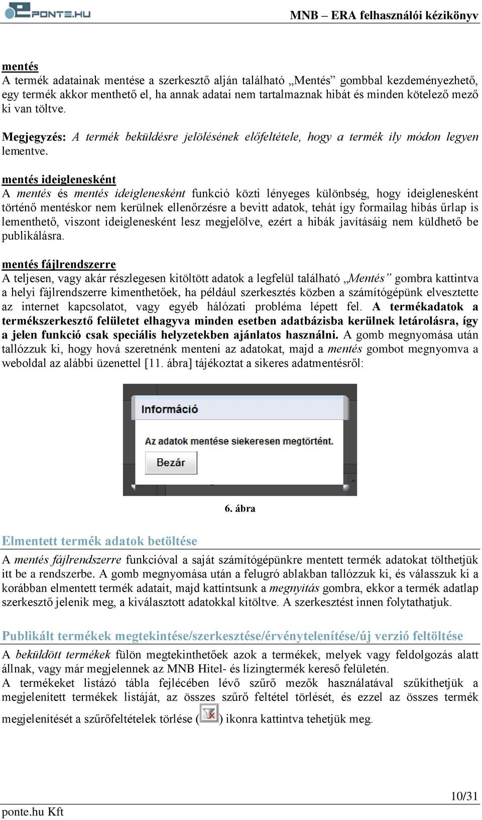 mentés ideiglenesként A mentés és mentés ideiglenesként funkció közti lényeges különbség, hogy ideiglenesként történő mentéskor nem kerülnek ellenőrzésre a bevitt adatok, tehát így formailag hibás