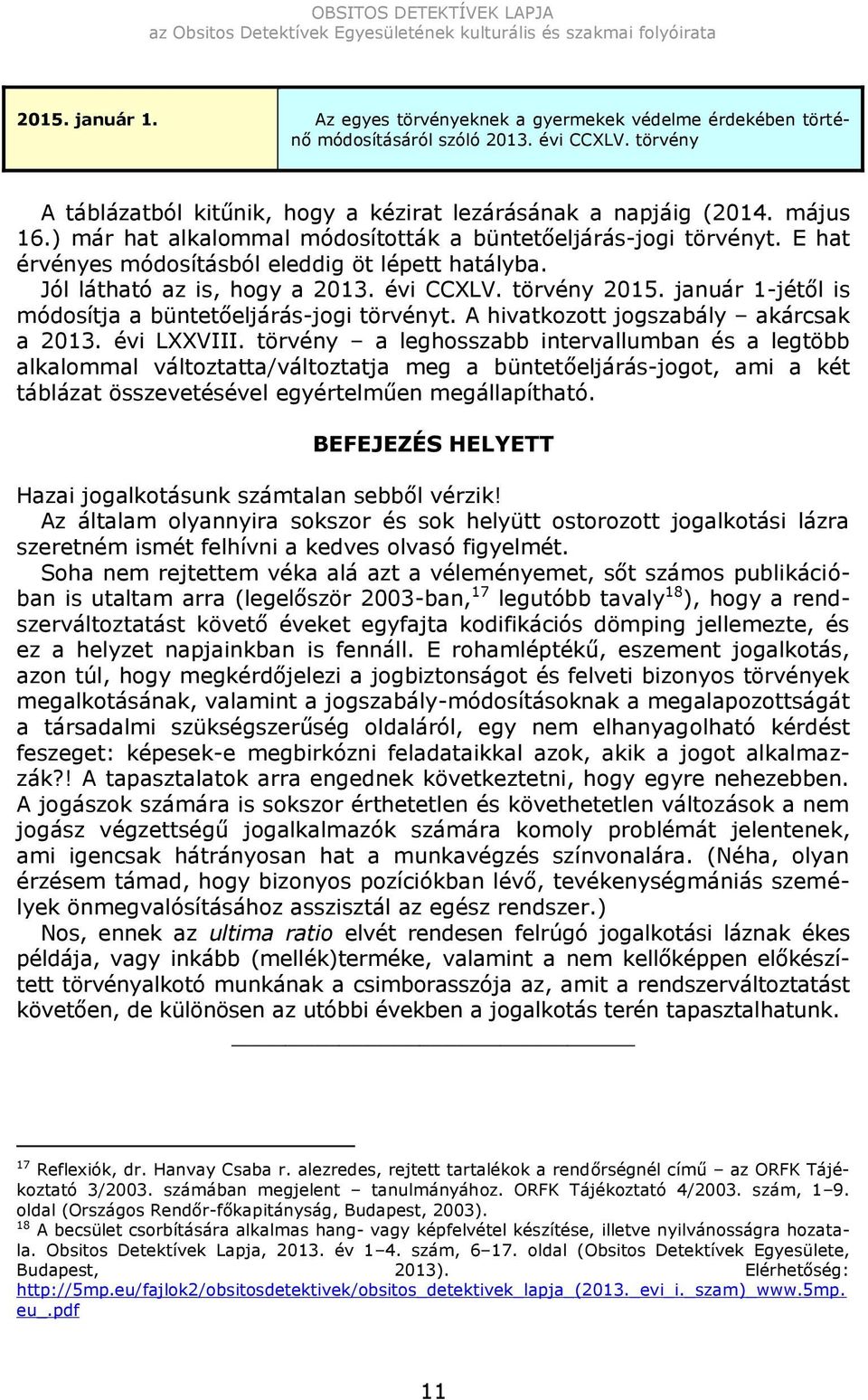 január 1-jétől is módosítja a büntetőeljárás-jogi törvényt. A hivatkozott jogszabály akárcsak a 2013. évi LXXVIII.