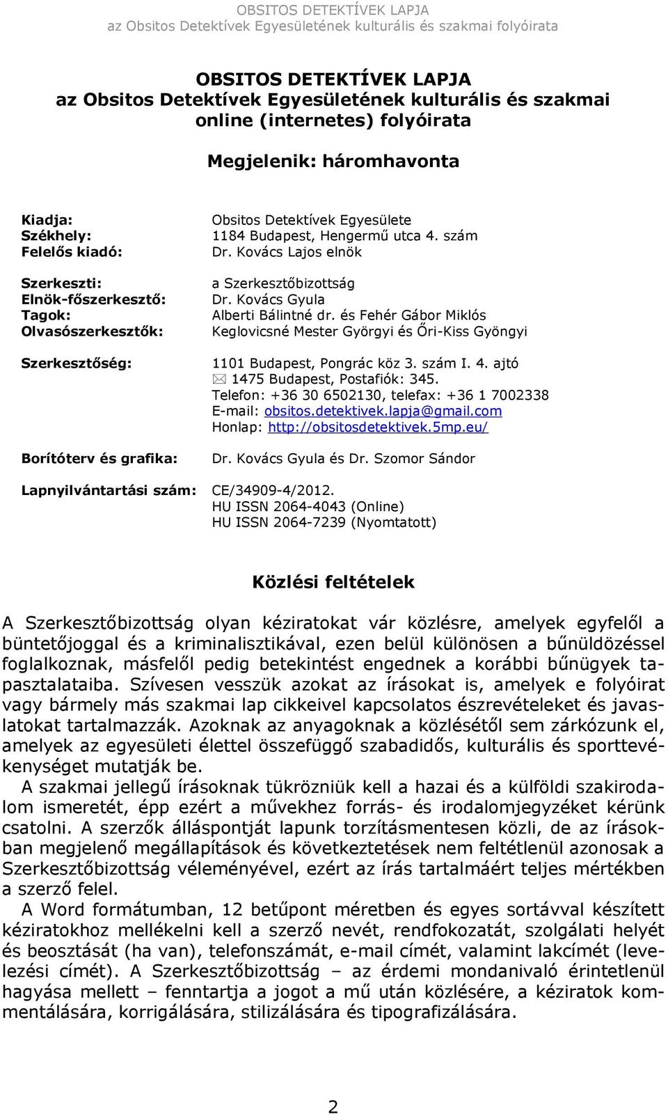 Kovács Lajos elnök a Szerkesztőbizottság Dr. Kovács Gyula Alberti Bálintné dr. és Fehér Gábor Miklós Keglovicsné Mester Györgyi és Őri-Kiss Gyöngyi 1101 Budapest, Pongrác köz 3. szám I. 4.