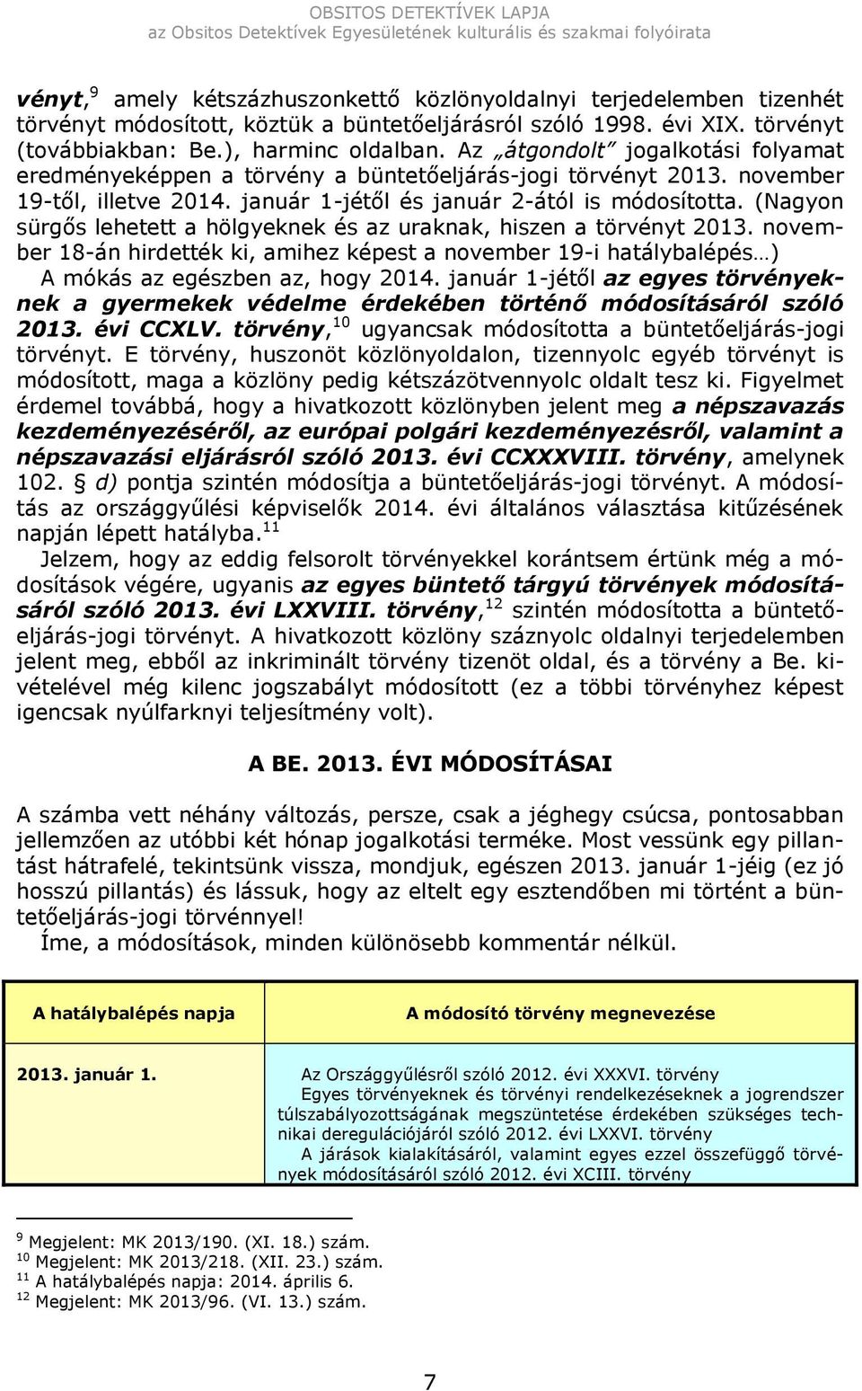 (Nagyon sürgős lehetett a hölgyeknek és az uraknak, hiszen a törvényt 2013. november 18-án hirdették ki, amihez képest a november 19-i hatálybalépés ) A mókás az egészben az, hogy 2014.