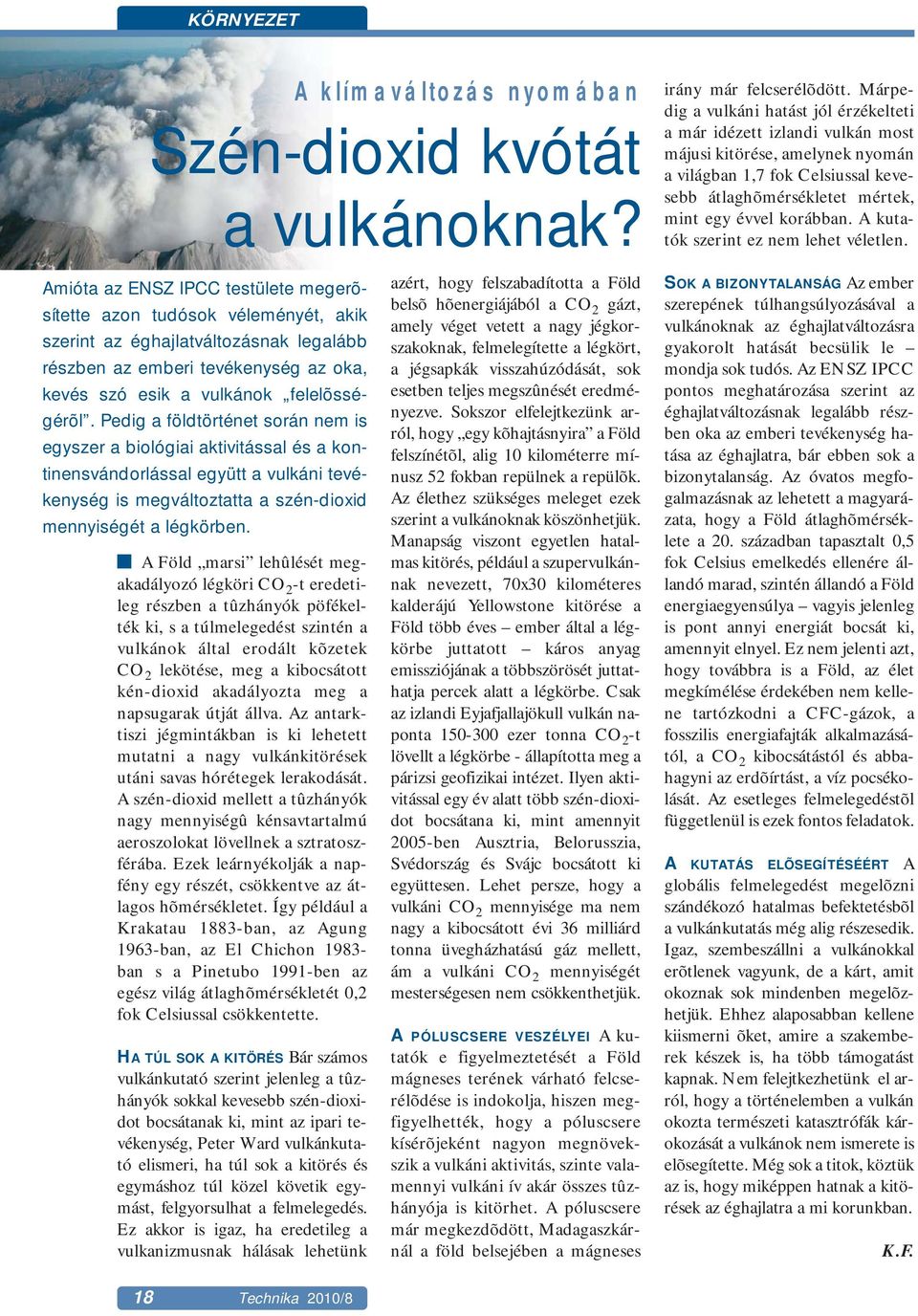 A Föld marsi lehûlését megakadályozó légköri CO 2 -t eredetileg részben a tûzhányók pöfékelték ki, s a túlmelegedést szintén a vulkánok által erodált kõzetek CO 2 lekötése, meg a kibocsátott