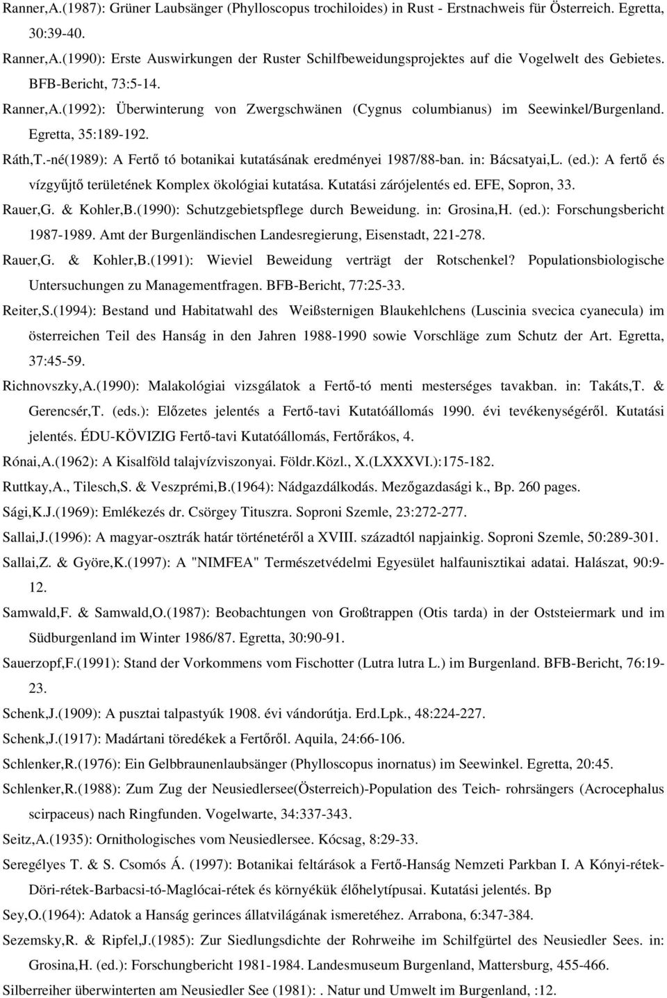 (1992): Überwinterung von Zwergschwänen (Cygnus columbianus) im Seewinkel/Burgenland. Egretta, 35:189-192. Ráth,T.-né(1989): A Fertı tó botanikai kutatásának eredményei 1987/88-ban. in: Bácsatyai,L.