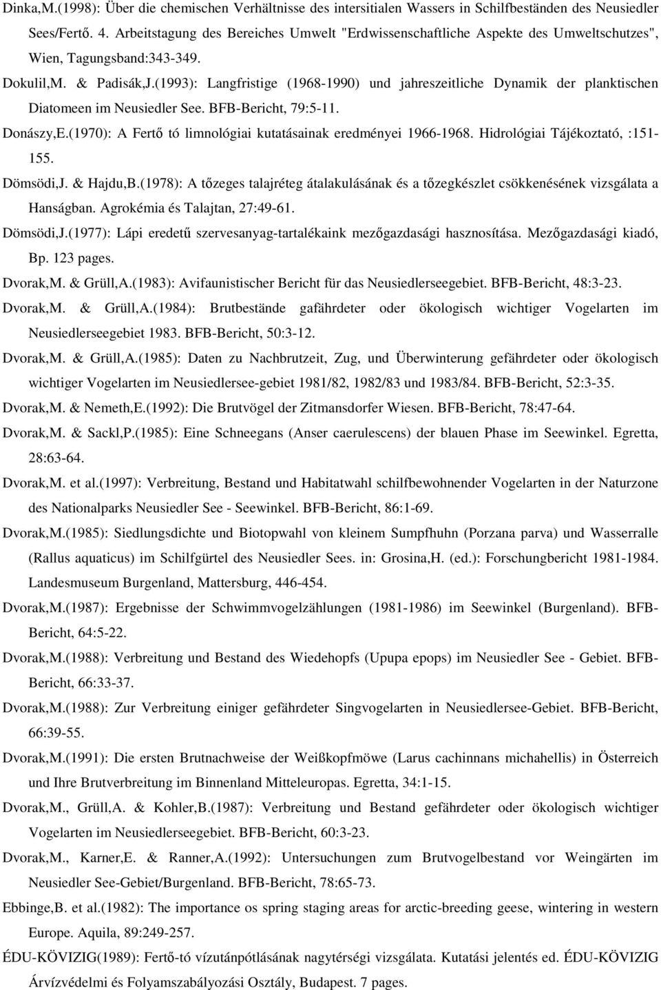 (1993): Langfristige (1968-1990) und jahreszeitliche Dynamik der planktischen Diatomeen im Neusiedler See. BFB-Bericht, 79:5-11. Donászy,E.