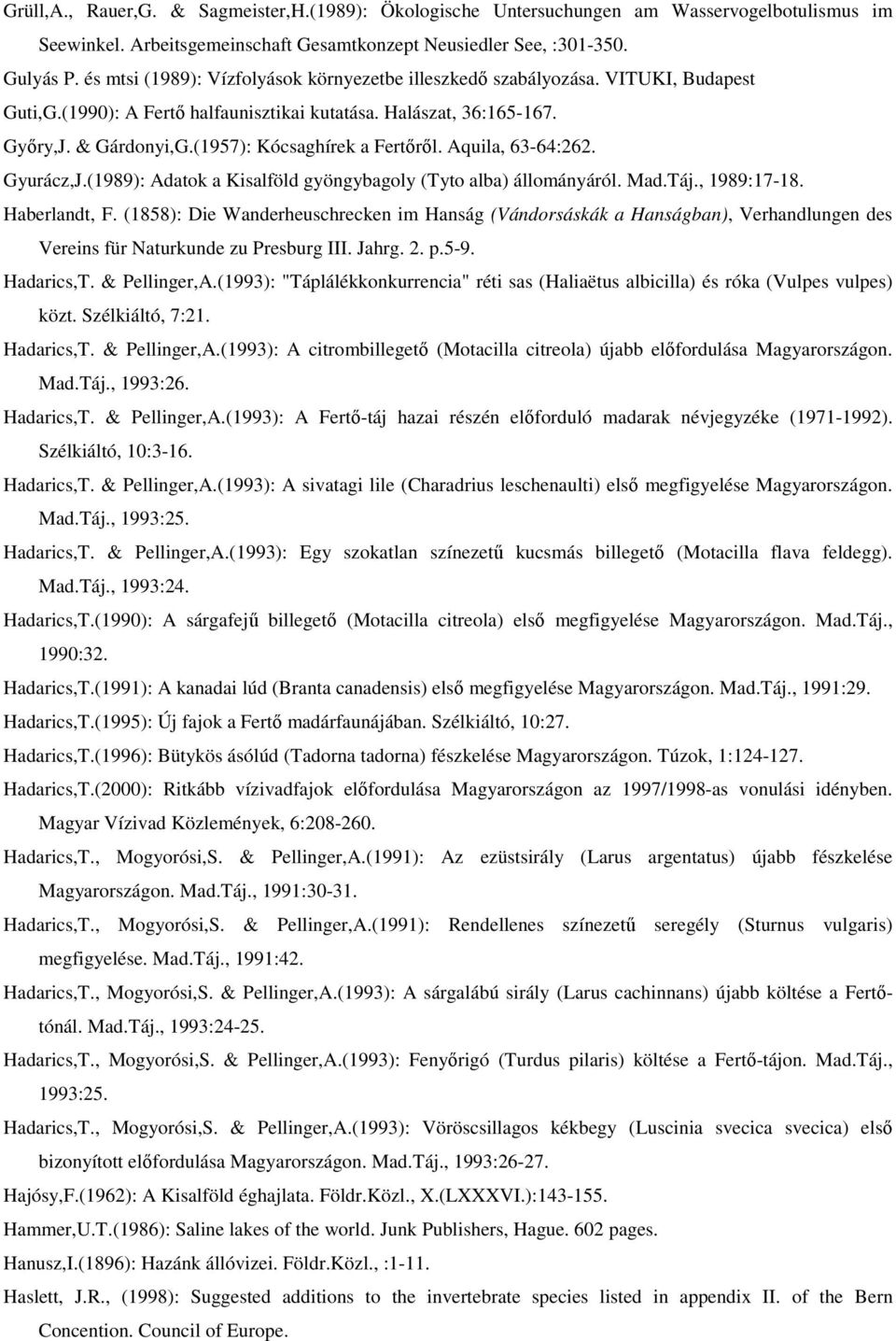 (1957): Kócsaghírek a Fertırıl. Aquila, 63-64:262. Gyurácz,J.(1989): Adatok a Kisalföld gyöngybagoly (Tyto alba) állományáról. Mad.Táj., 1989:17-18. Haberlandt, F.