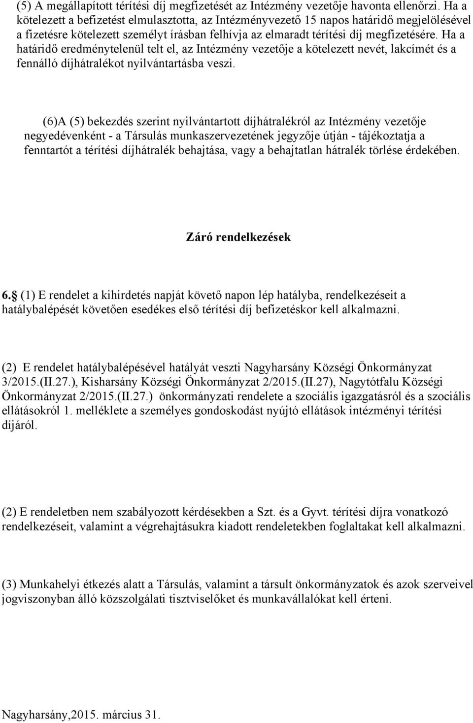 Ha a határidő eredménytelenül telt el, az Intézmény vezetője a kötelezett nevét, lakcímét és a fennálló díjhátralékot nyilvántartásba veszi.