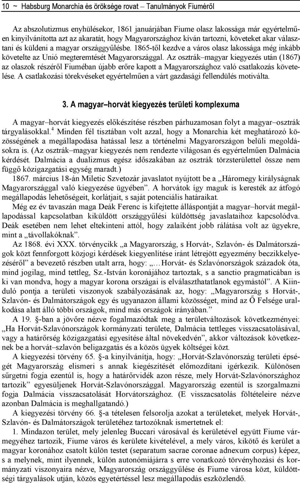 Az osztrák magyar kiegyezés után (1867) az olaszok részérıl Fiuméban újabb erıre kapott a Magyarországhoz való csatlakozás követelése.