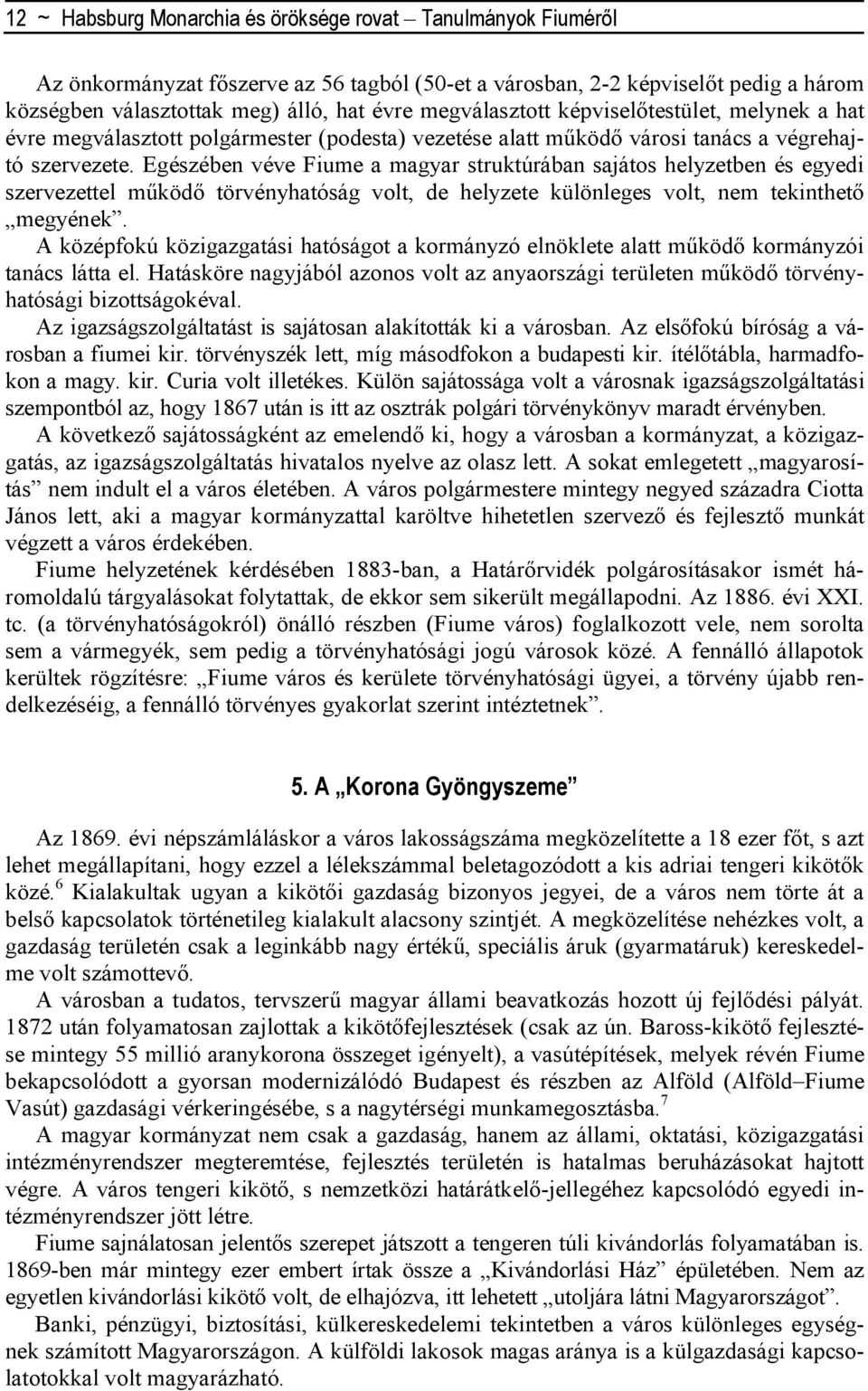 Egészében véve Fiume a magyar struktúrában sajátos helyzetben és egyedi szervezettel mőködı törvényhatóság volt, de helyzete különleges volt, nem tekinthetı megyének.