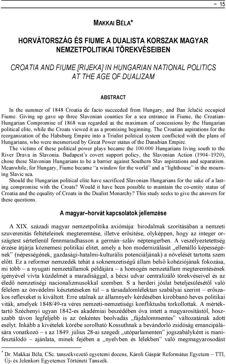 Giving up gave up three Slavonian counties for a sea entrance in Fiume, the Croatian- Hungarian Compromise of 1868 was regarded as the maximum of concessions by the Hungarian political elite, while