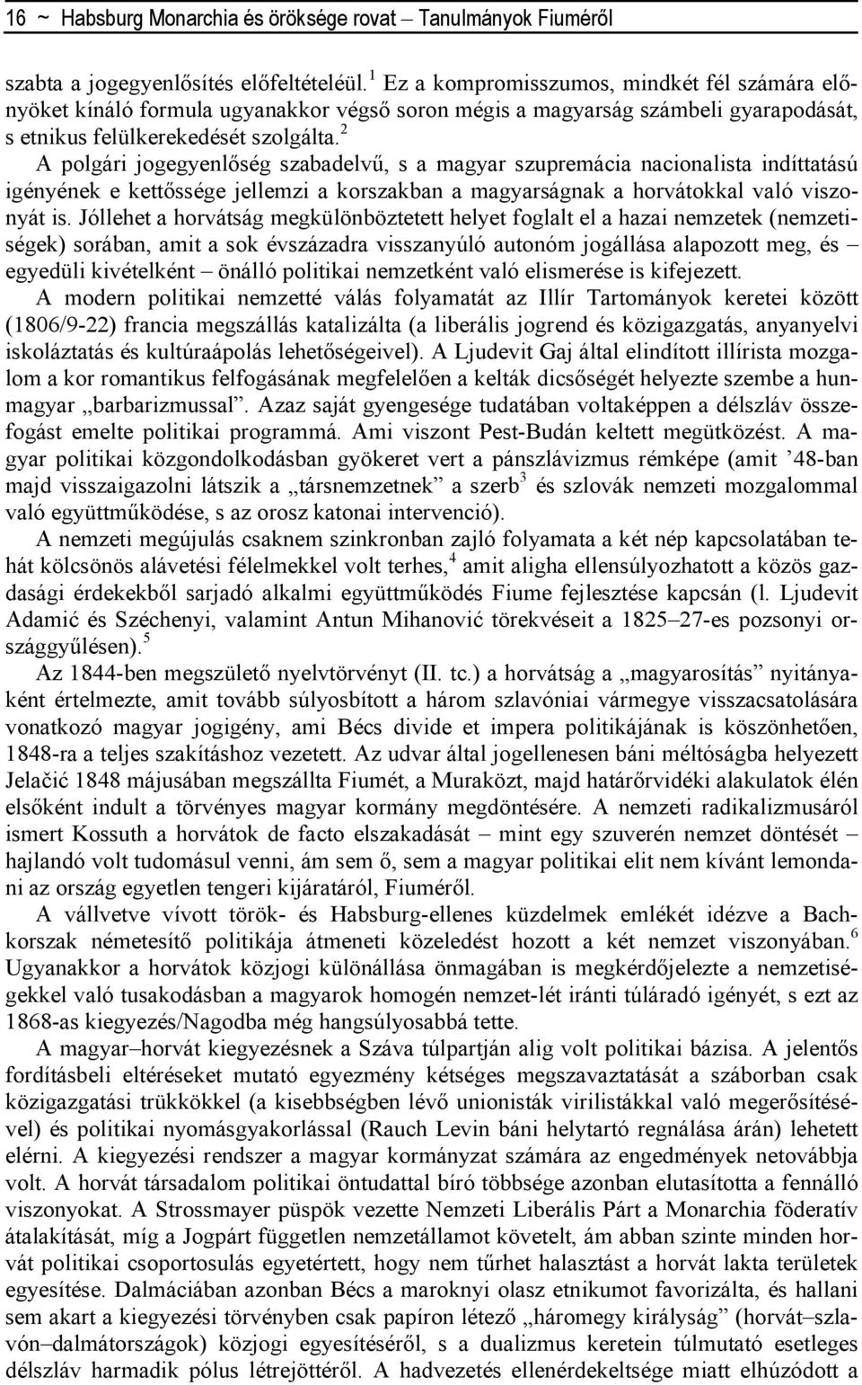 2 A polgári jogegyenlıség szabadelvő, s a magyar szupremácia nacionalista indíttatású igényének e kettıssége jellemzi a korszakban a magyarságnak a horvátokkal való viszonyát is.