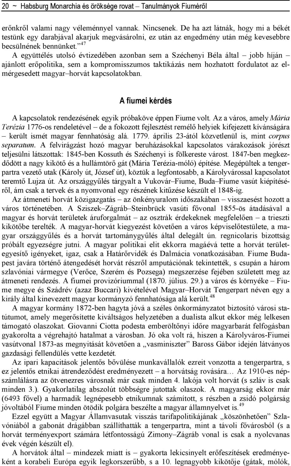 47 A együttélés utolsó évtizedében azonban sem a Széchenyi Béla által jobb híján ajánlott erıpolitika, sem a kompromisszumos taktikázás nem hozhatott fordulatot az elmérgesedett magyar horvát